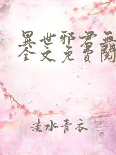 异世邪君无删减全文免费阅读 异世邪君无删减全文免费阅读