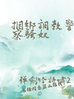 捆绑调教警服警察骚奴