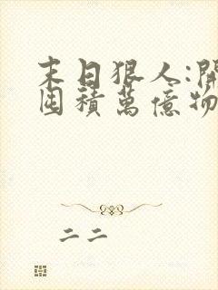 末日狠人:开局囤积万亿物资原著