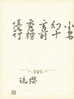 优秀玄幻小说排行榜前十名 优秀玄幻小说排行榜前十名