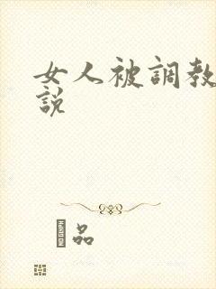 女人被调教的小说