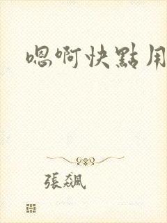 嗯啊快点用力啊