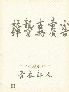 妖龙古帝小说无弹窗无广告