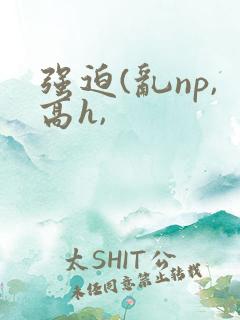 强迫(乱np,高h, 强迫(乱np,高h,