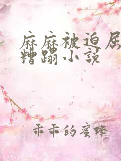麻麻被迫屈辱的糟蹋小说