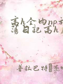 高h全肉np放荡日记高h虐