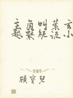 主角叫叶玄的穿越系统流小说
