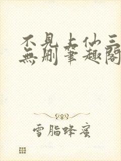 不见上仙三百年无删笔趣阁
