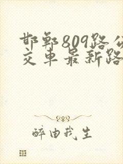邯郸809路公交车最新路线和时间