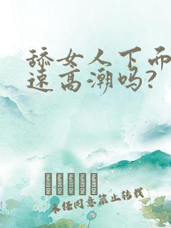 舔女人下面能快速高潮吗?