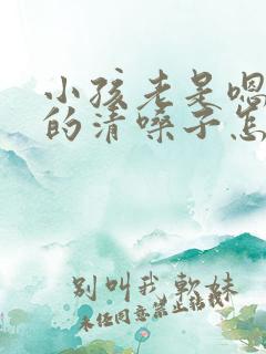 小孩老是嗯嗯嗯的清嗓子怎么回事