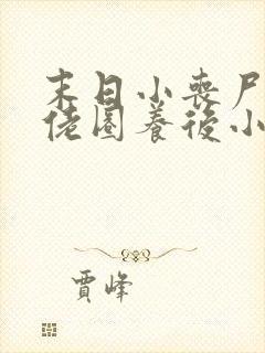 末日小丧尸被大佬圈养后小说