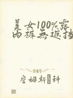 美女100%露内裤无遮挡