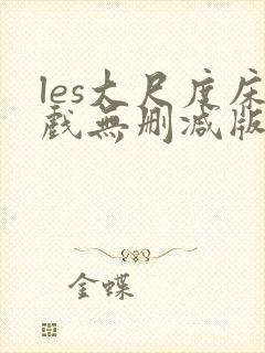 les大尺度床戏无删减版