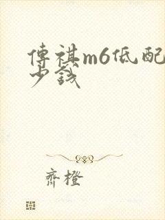 传祺m6低配多少钱