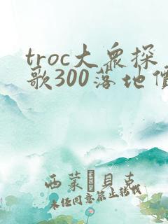 troc大众探歌300落地价