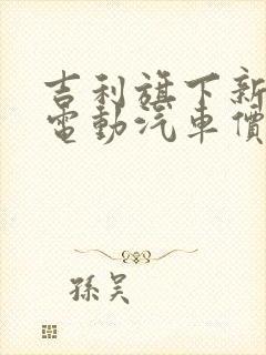 吉利旗下新能源电动汽车价格表