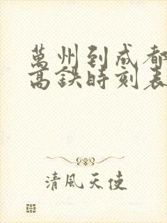 万州到成都东站高铁时刻表