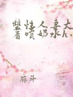 双性人妻大乳晃着喷奶水h小说