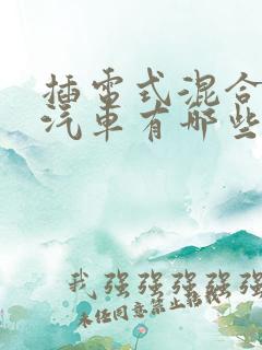 插电式混合动力汽车有哪些车型 插电式混合动力汽车有哪些车型
