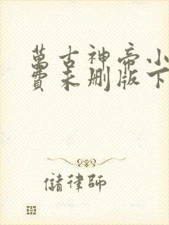 万古神帝小说免费未删版下载 万古神帝小说免费未删版下载