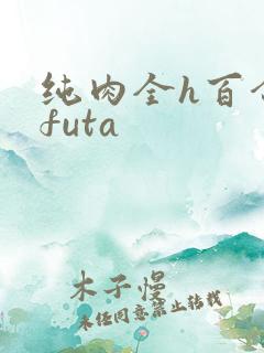 纯肉全h百合文futa