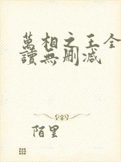万相之王全文阅读无删减 万相之王全文阅读无删减
