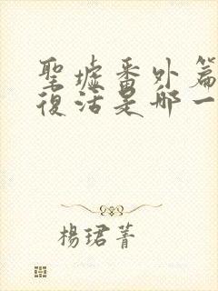 圣墟番外篇秦瑶复活是哪一集