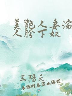 美艳人妻沦为他人胯下奴 美艳人妻沦为他人胯下奴