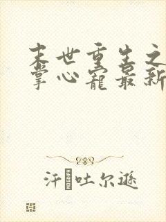 末世重生之大佬掌心宠最新章节新