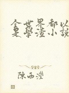 全世界都以为我是学渣小说 全世界都以为我是学渣小说