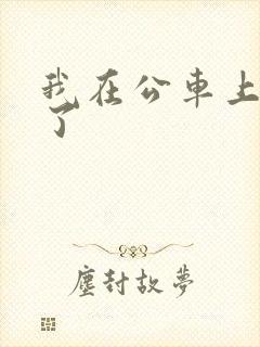 我在公车上高潮了