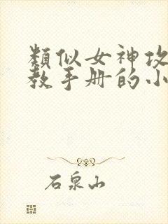 类似女神攻略调教手册的小说 类似女神攻略调教手册的小说