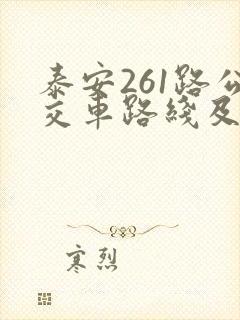 泰安261路公交车路线及时间表 泰安261路公交车路线及时间表