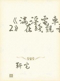 《满淫电车调教2》在线观看