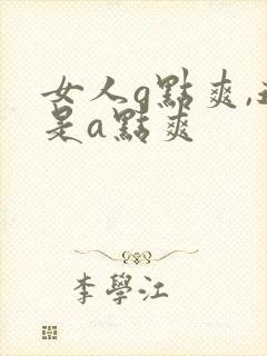 女人g点爽,还是a点爽