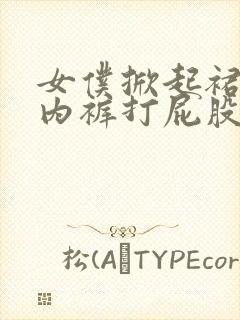 女仆掀起裙子露内裤打屁股