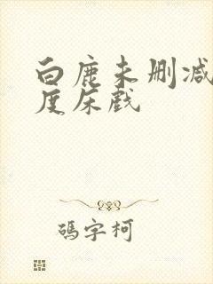 白鹿未删减大尺度床戏
