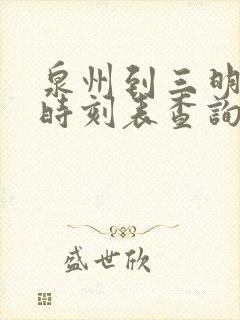 泉州到三明动车时刻表查询