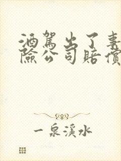 酒驾出了事故保险公司赔偿吗
