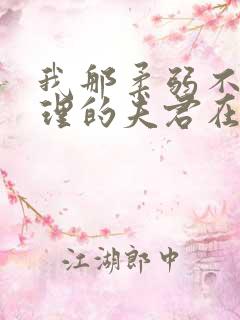 我那柔弱不能自理的夫君在线免费阅读 我那柔弱不能自理的夫君在线免费阅读