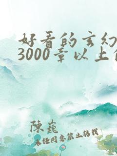 好看的玄幻小说3000章以上的
