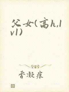 父女(高h,1v1)