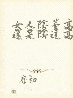 女人阴蒂高潮多还是阴道高潮多
