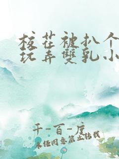 校花被扒个精光玩弄双乳小说