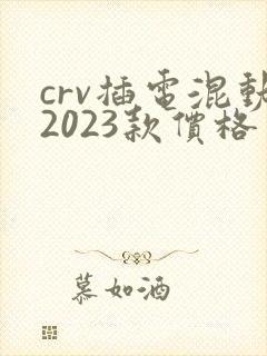 crv插电混动2023款价格 crv插电混动2023款价格