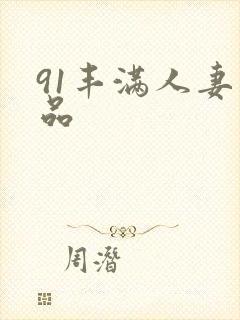 91丰满人妻精品 91丰满人妻精品
