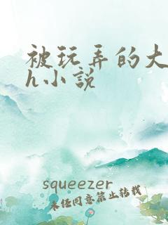 被玩弄的大小姐h小说