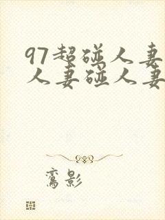 97超碰人妻碰人妻碰人妻碰人妻