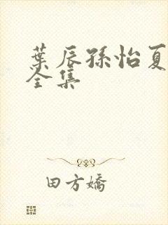 叶辰孙怡夏若雪全集